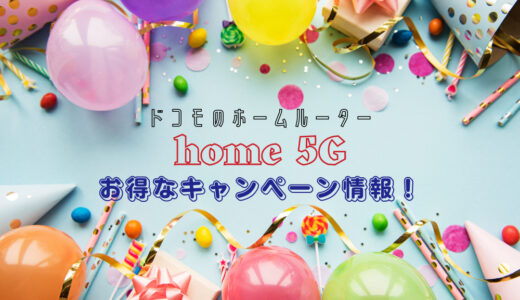 ドコモのホームルーター「home5G」のキャンペーンは代理店がお得！家電量販店やドコモショップの特典も解説